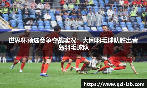 世界杯预选赛争夺战实况：大同羽毛球队胜出青岛羽毛球队
