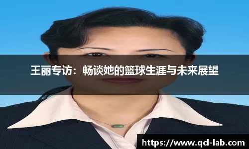 王丽专访：畅谈她的篮球生涯与未来展望